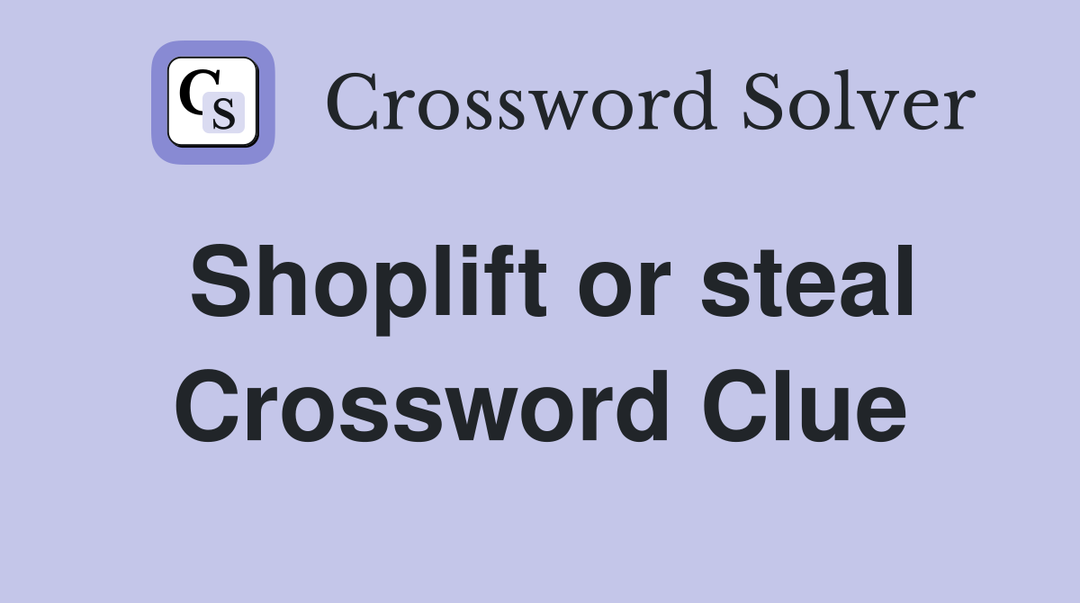 Shoplift or steal Crossword Clue