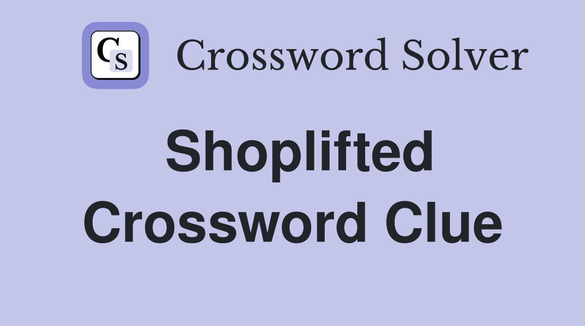 Shoplifted Crossword Clue Answers Crossword Solver