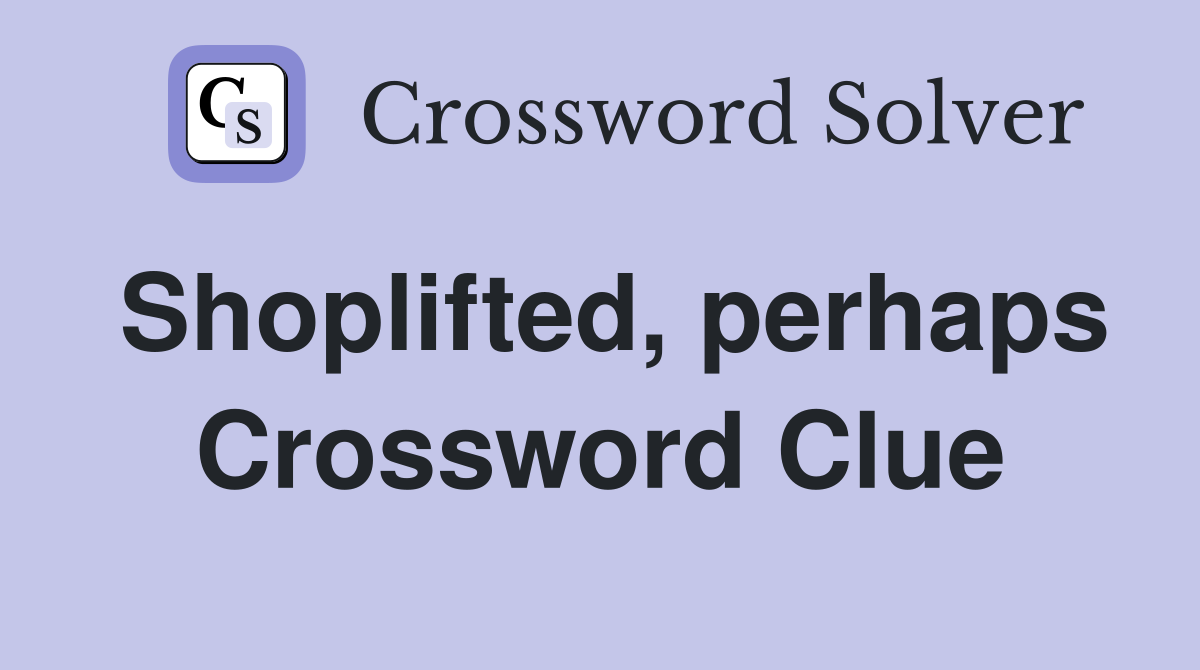 Shoplifted, perhaps Crossword Clue