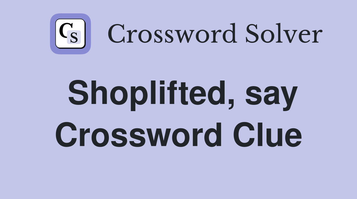 Shoplifted, say Crossword Clue