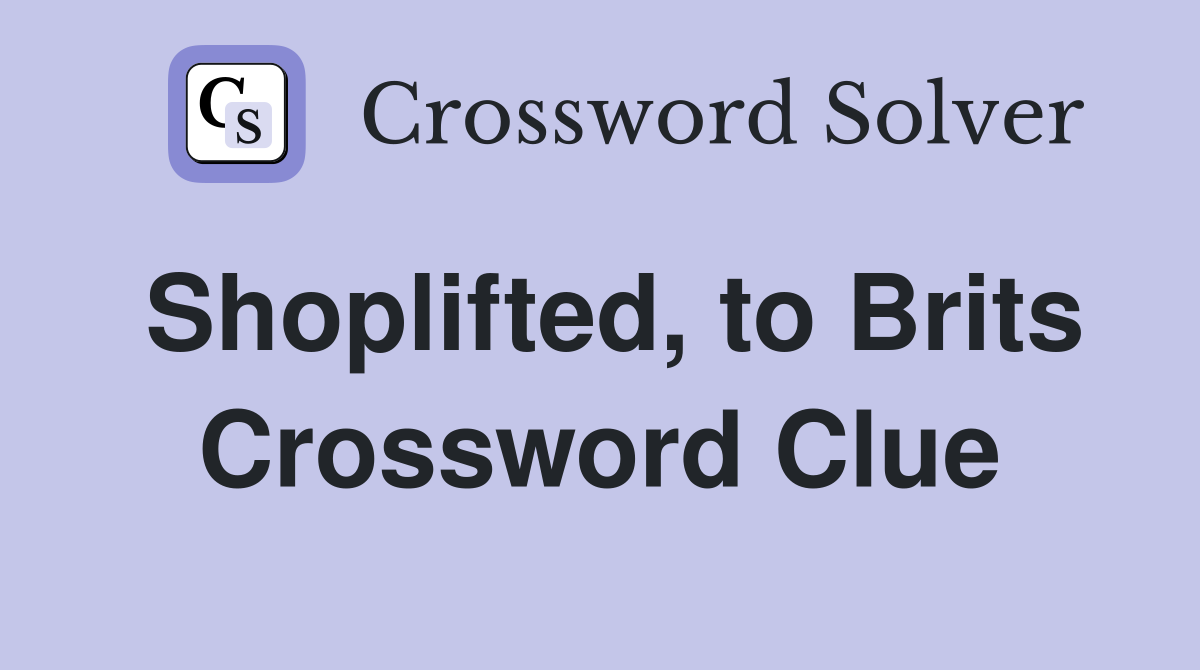 Shoplifted, to Brits Crossword Clue