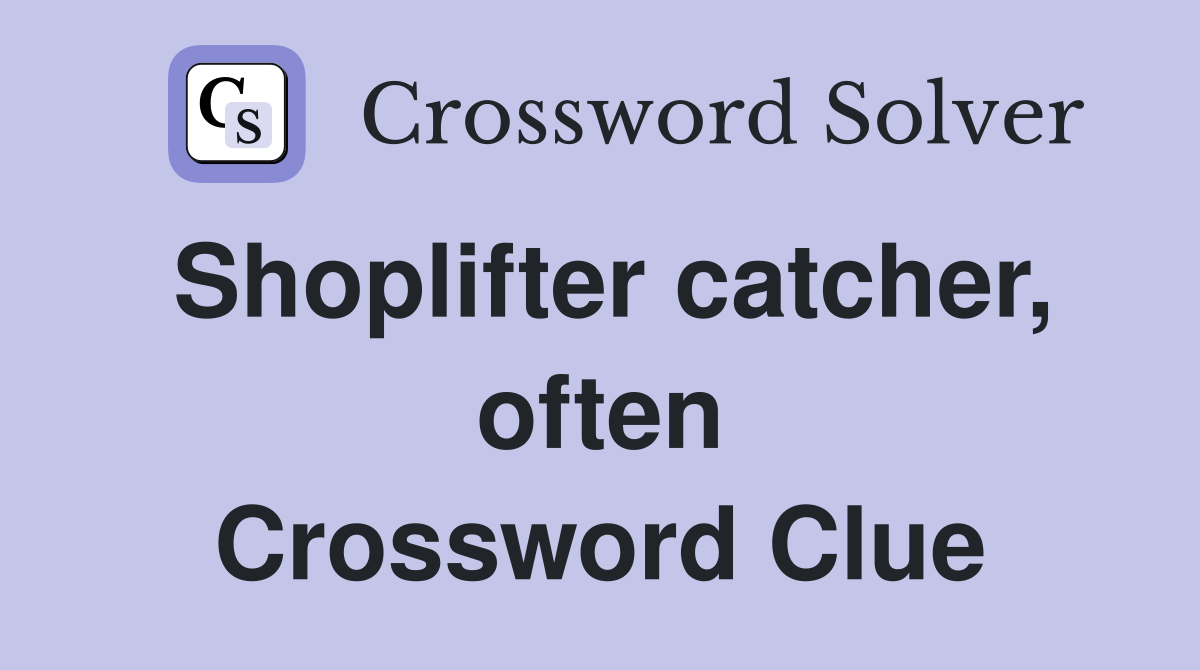 Shoplifter catcher, often Crossword Clue