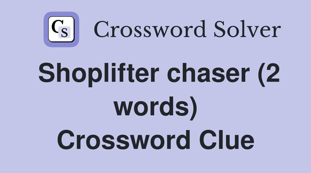 Shoplifter chaser (2 words) Crossword Clue