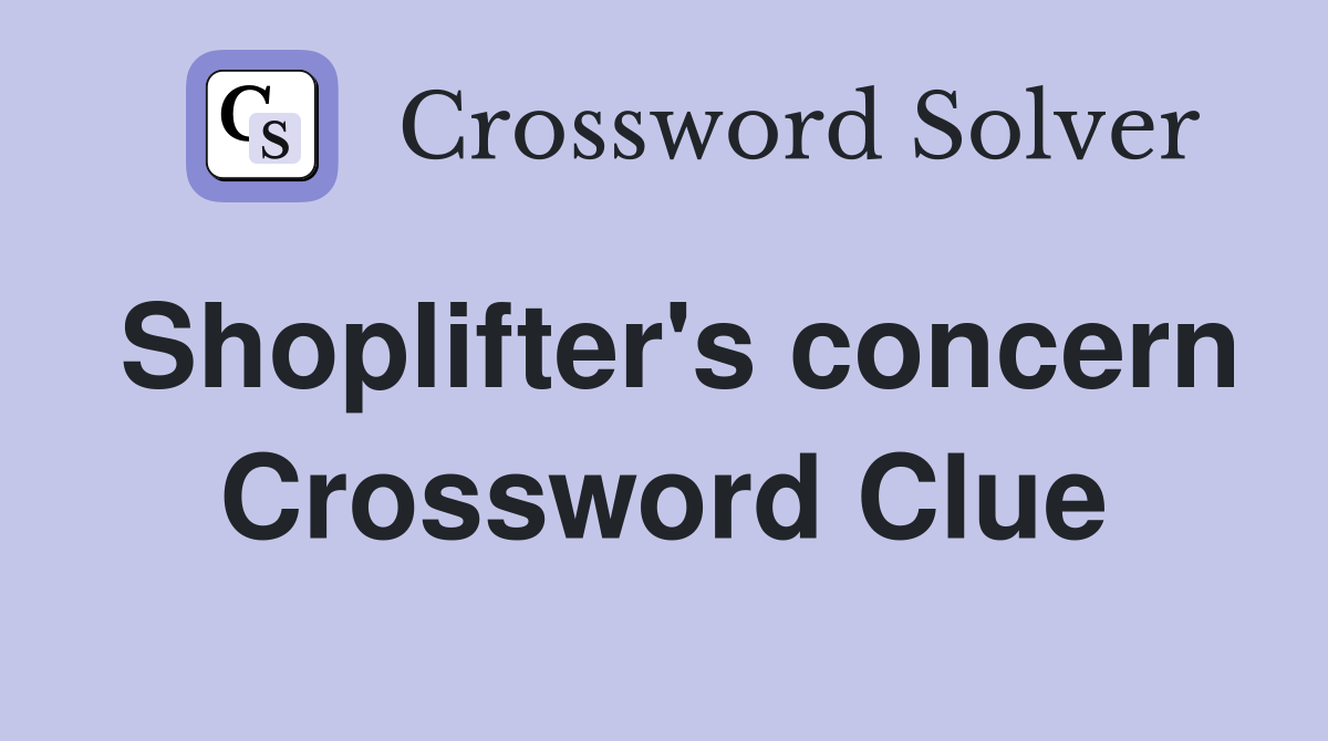 Shoplifter's concern Crossword Clue