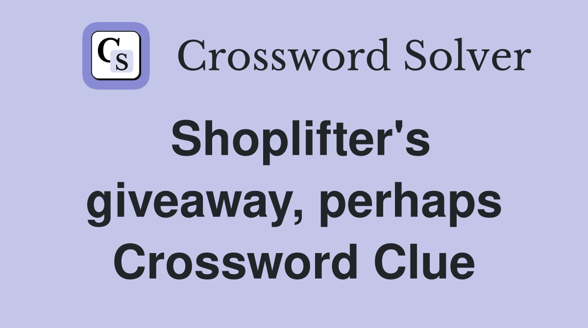 Shoplifter's giveaway, perhaps Crossword Clue