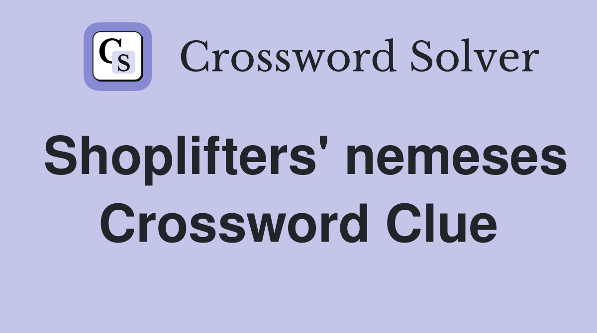 Shoplifters' nemeses Crossword Clue