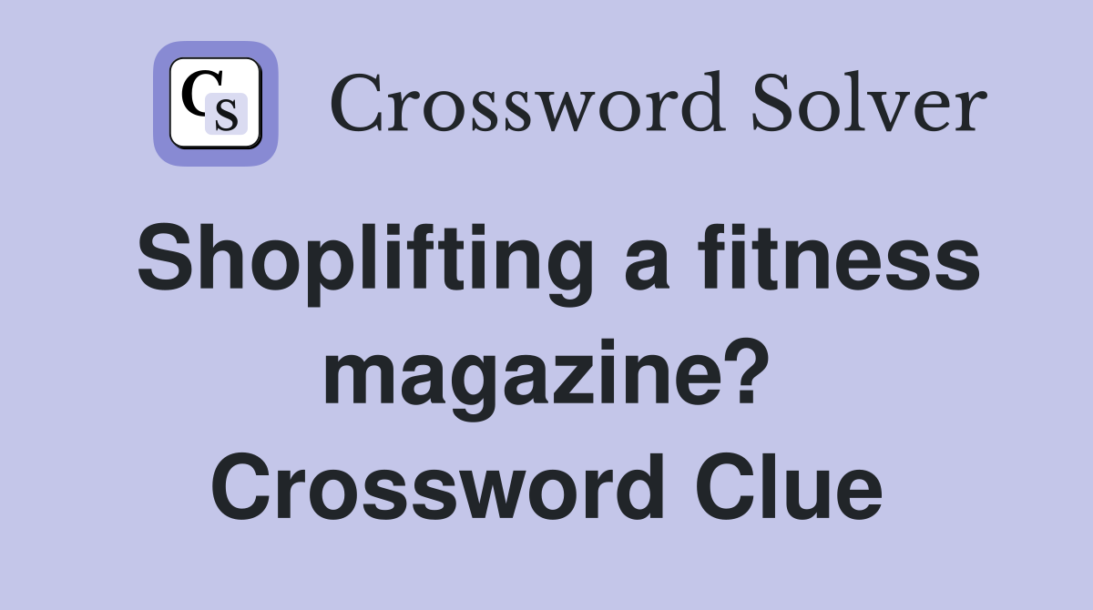 Shoplifting a fitness magazine? Crossword Clue