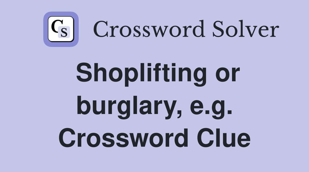 Shoplifting or burglary, e.g. Crossword Clue
