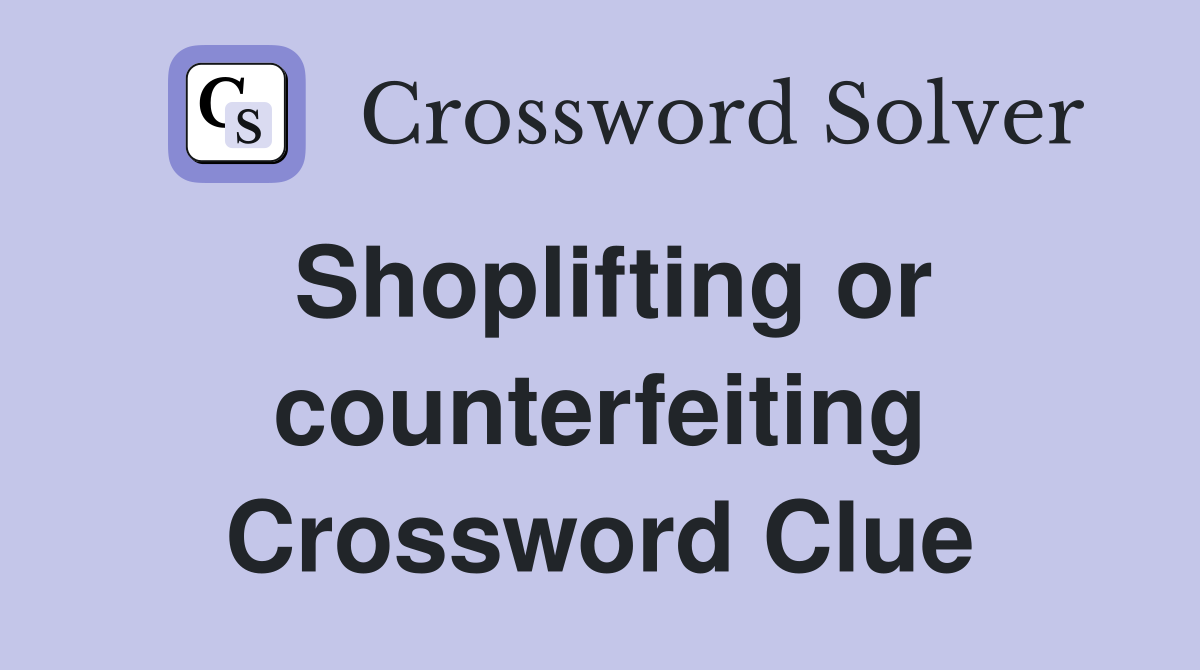 Shoplifting or counterfeiting Crossword Clue