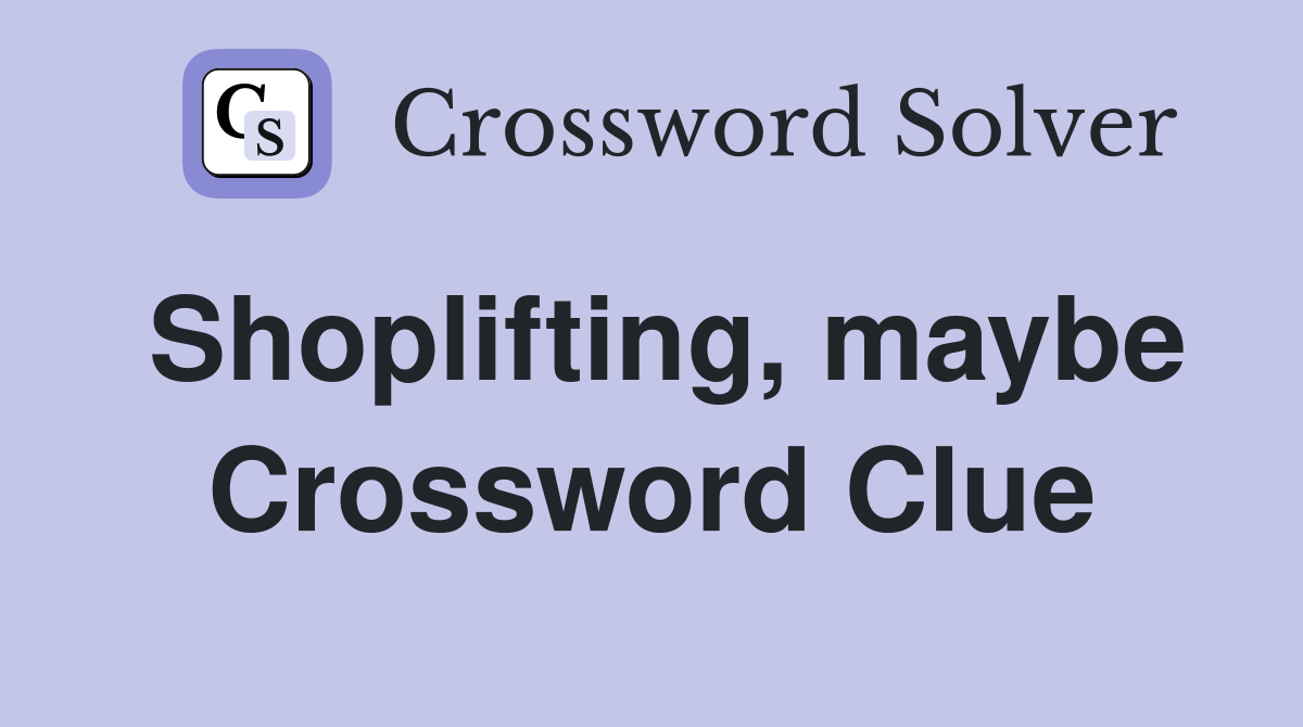 Shoplifting, maybe Crossword Clue