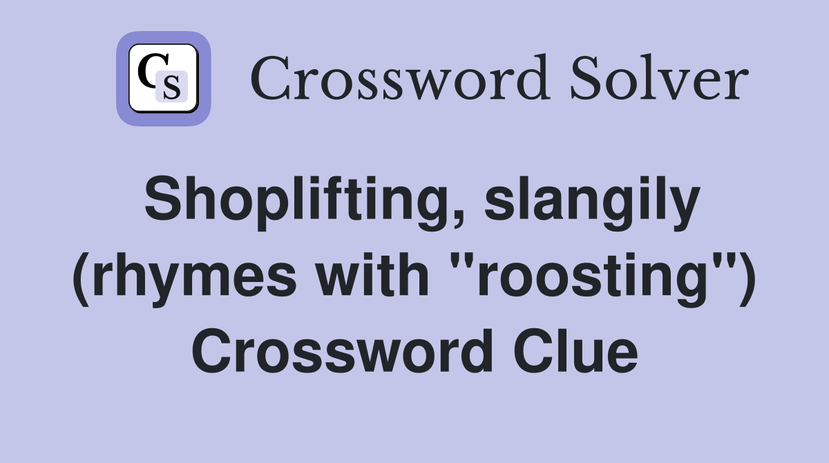 Shoplifting, slangily (rhymes with "roosting") Crossword Clue