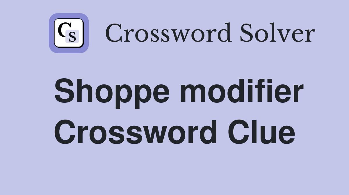 Shoppe modifier Crossword Clue