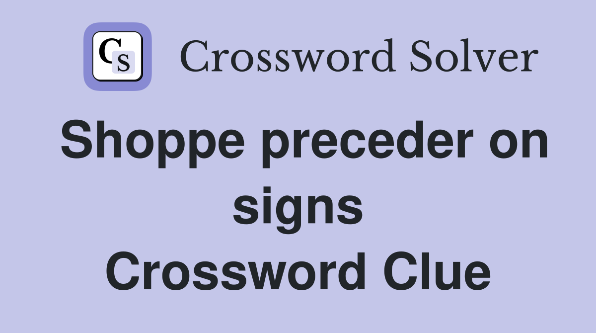 Shoppe preceder on signs Crossword Clue