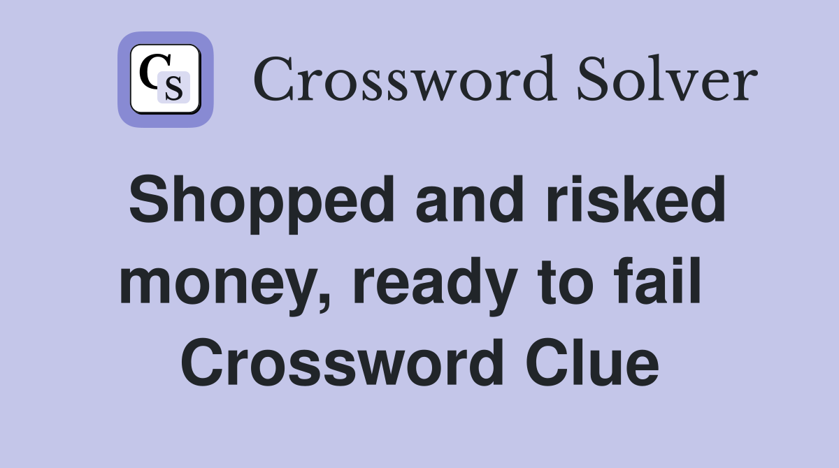 Shopped and risked money, ready to fail  Crossword Clue