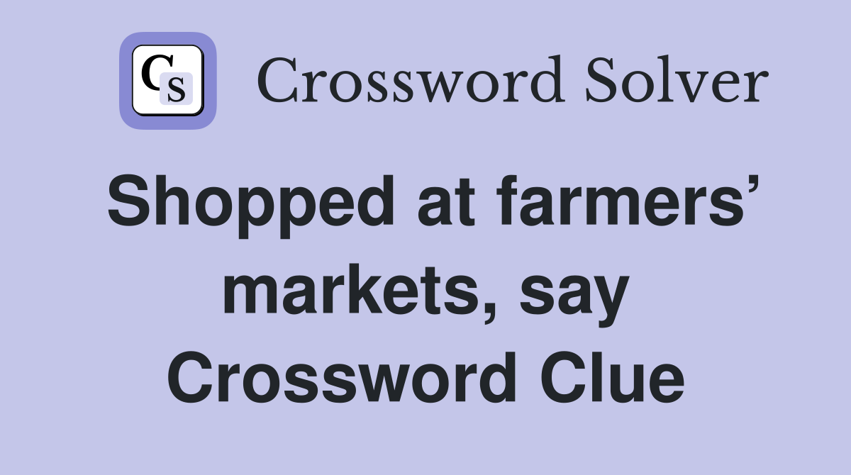 Shopped at farmers’ markets, say Crossword Clue