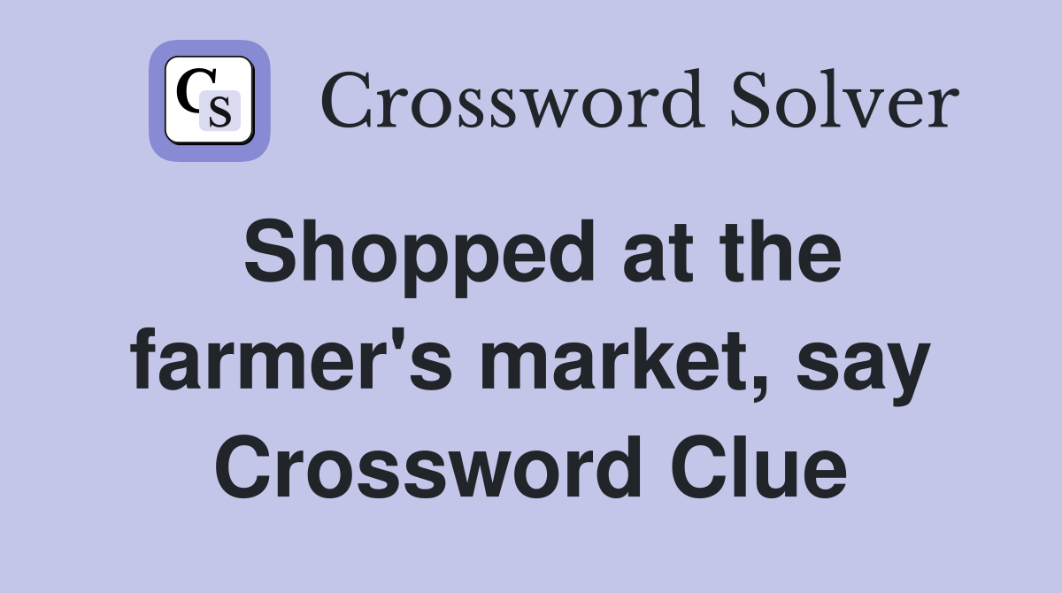Shopped at the farmer's market, say Crossword Clue