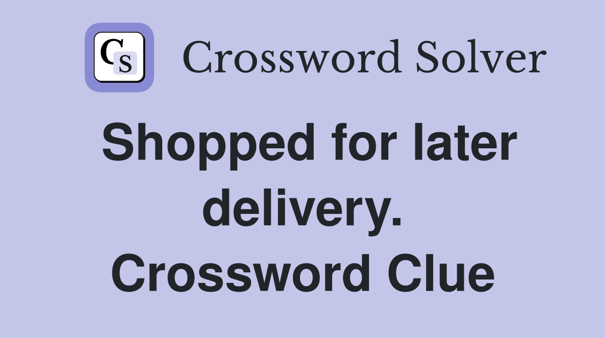 Shopped for later delivery. Crossword Clue