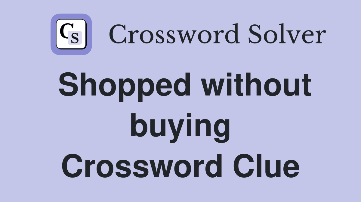 Shopped without buying Crossword Clue