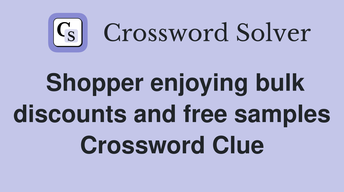 Shopper enjoying bulk discounts and free samples Crossword Clue