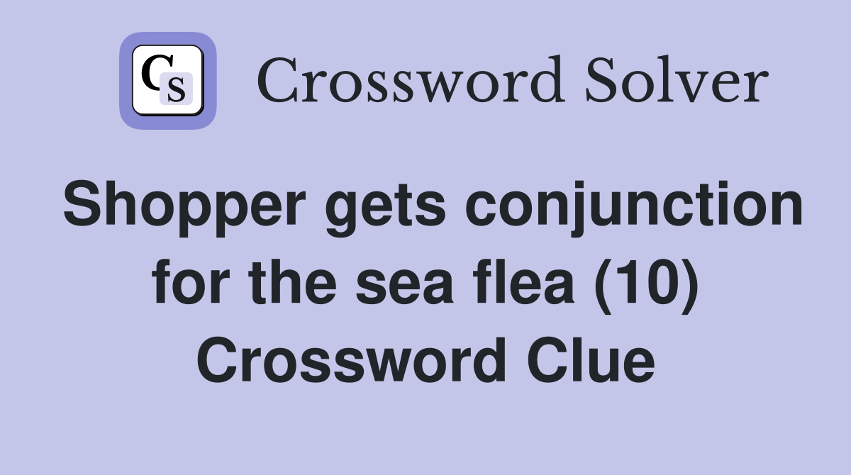 Shopper gets conjunction for the sea flea (10) Crossword Clue