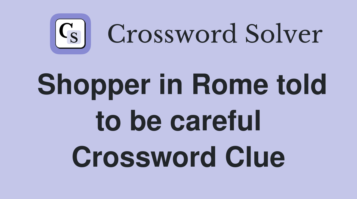 Shopper in Rome told to be careful Crossword Clue