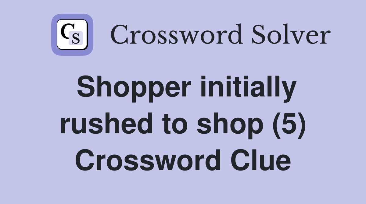 Shopper initially rushed to shop (5) Crossword Clue