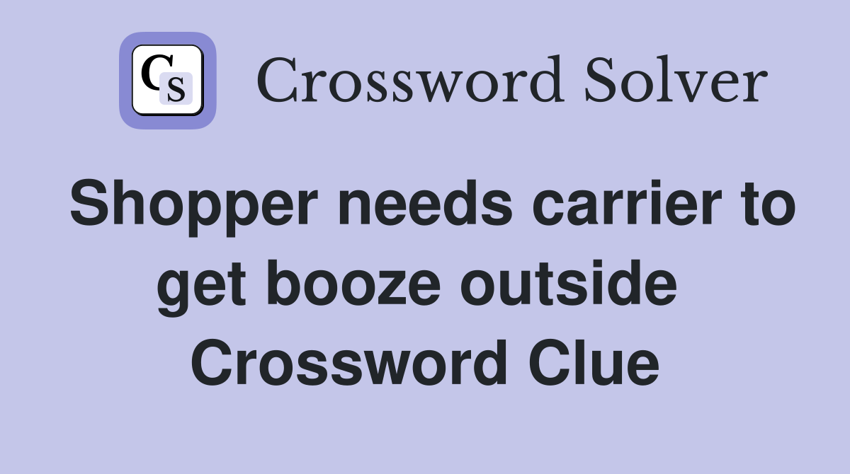 Shopper needs carrier to get booze outside  Crossword Clue