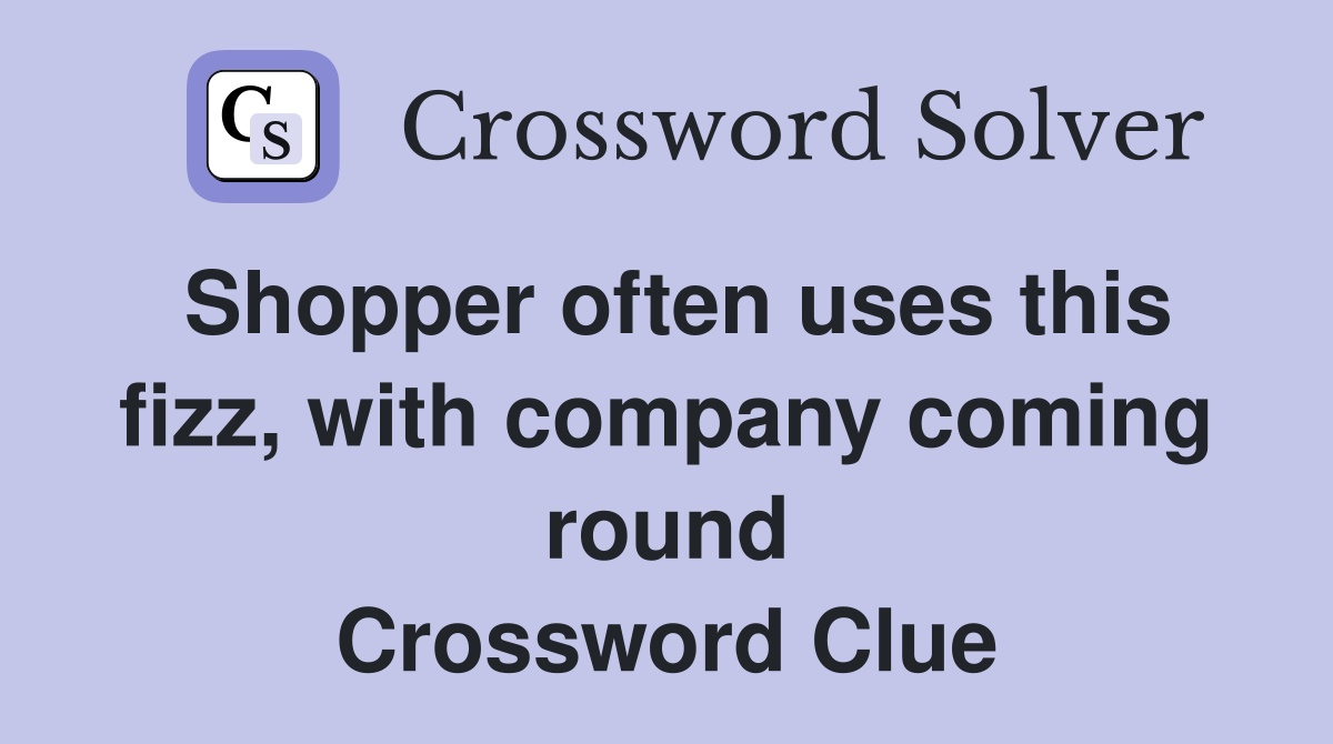 Shopper often uses this fizz, with company coming round Crossword Clue