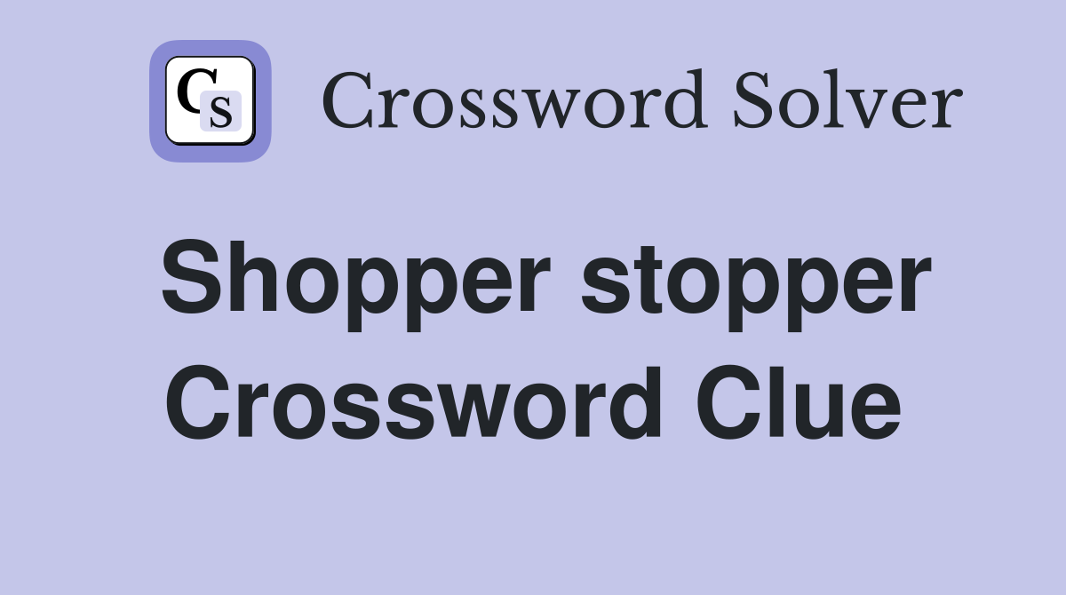 Shopper stopper Crossword Clue