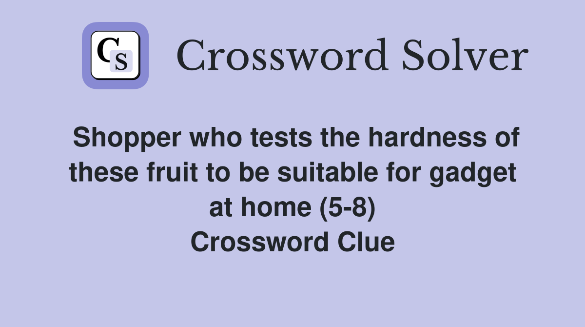 Shopper who tests the hardness of these fruit to be suitable for gadget at home (5-8) Crossword Clue