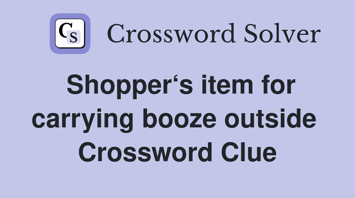 Shopper‘s item for carrying booze outside  Crossword Clue