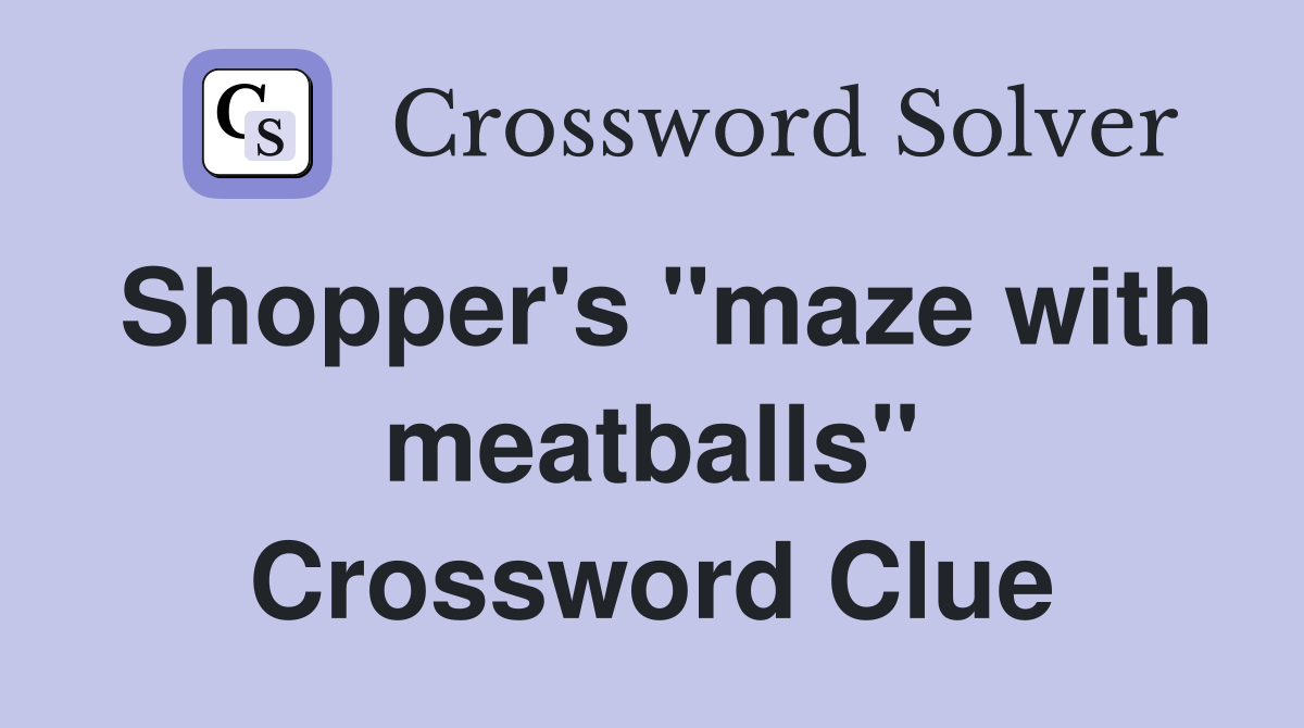 Shopper's "maze with meatballs" Crossword Clue