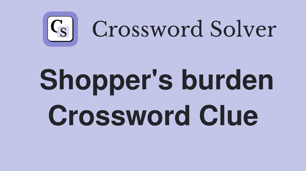Shopper's burden Crossword Clue