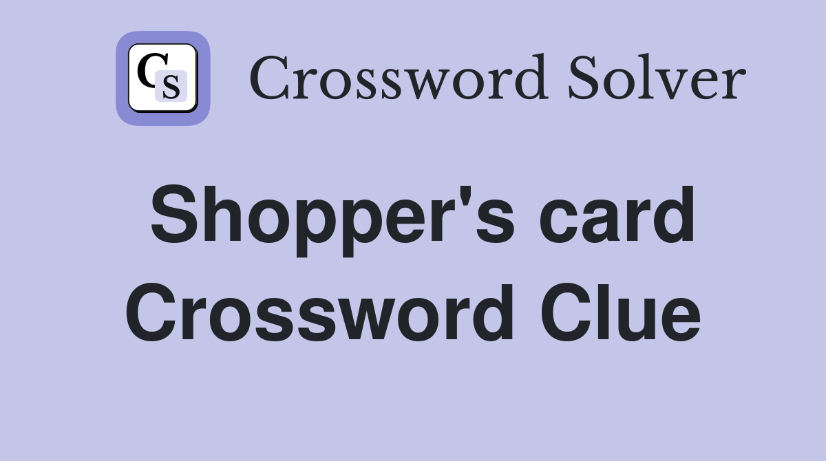 Shopper's card Crossword Clue