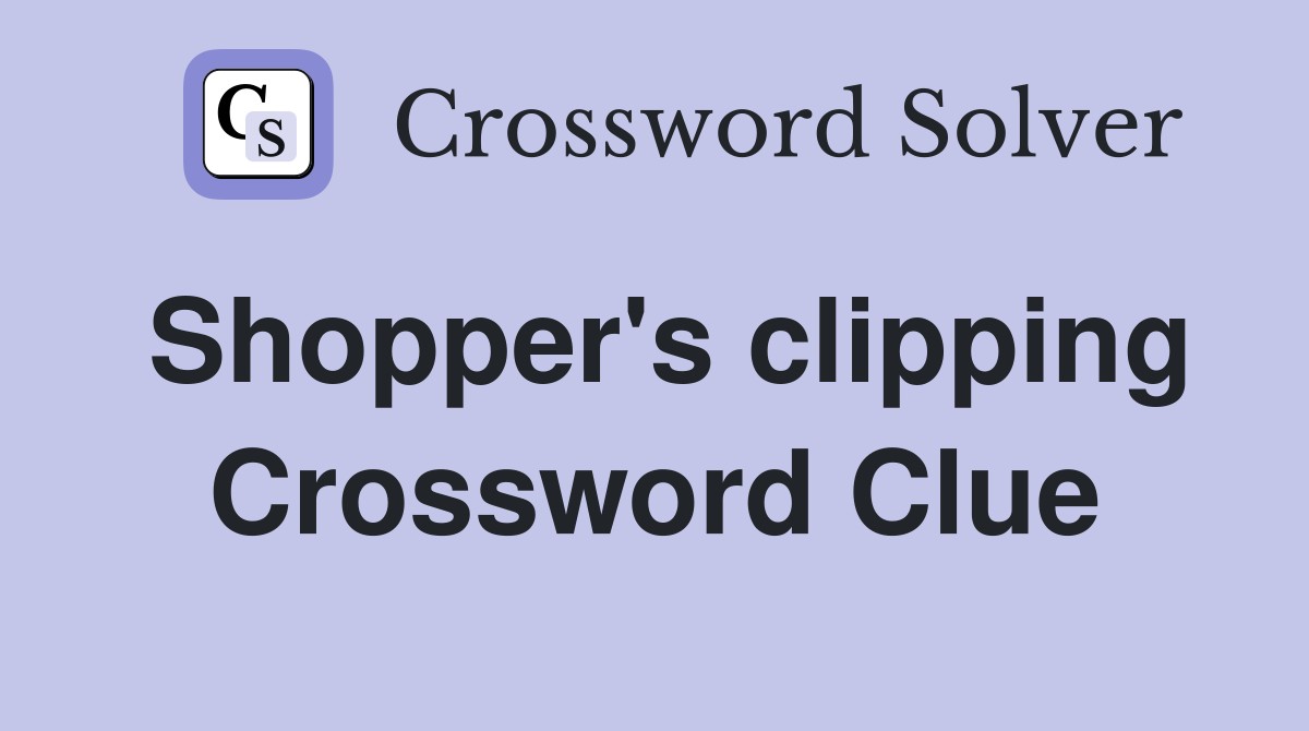 Shopper's clipping Crossword Clue