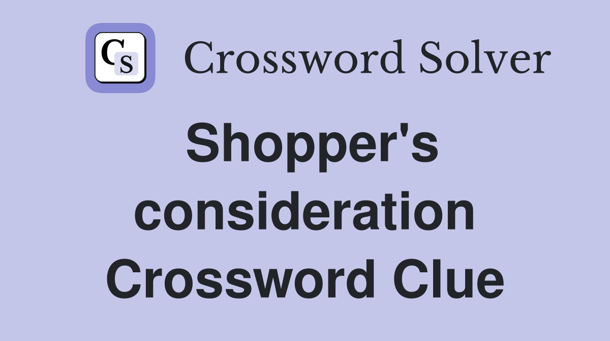 Shopper's consideration Crossword Clue