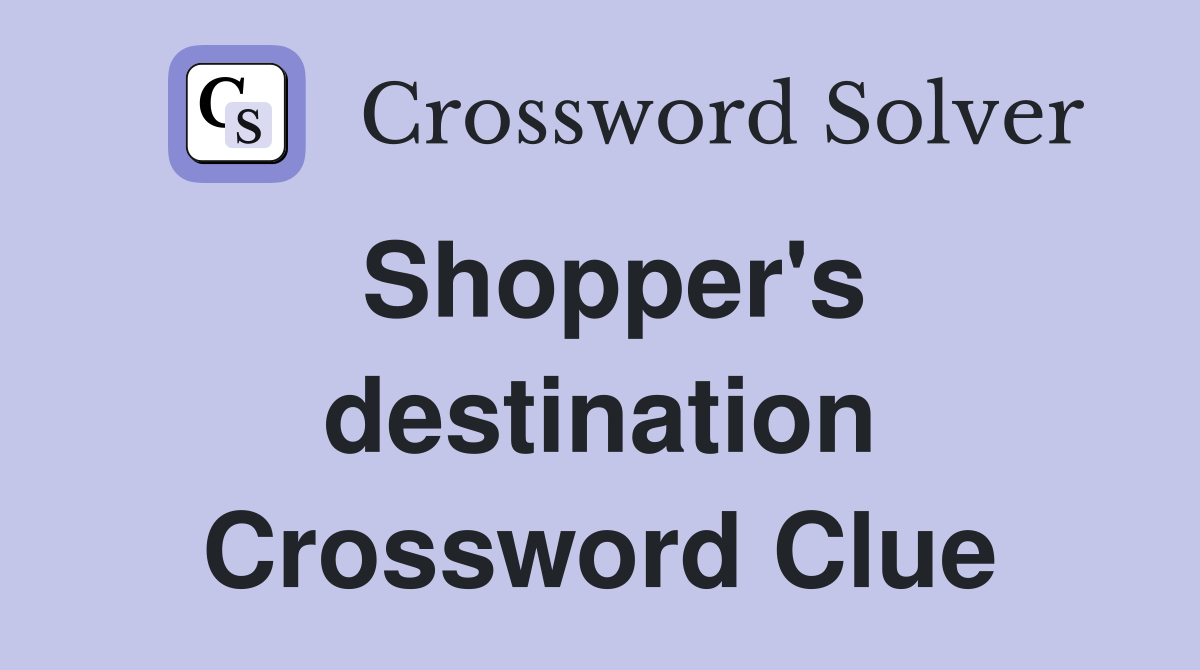 Shopper's destination Crossword Clue