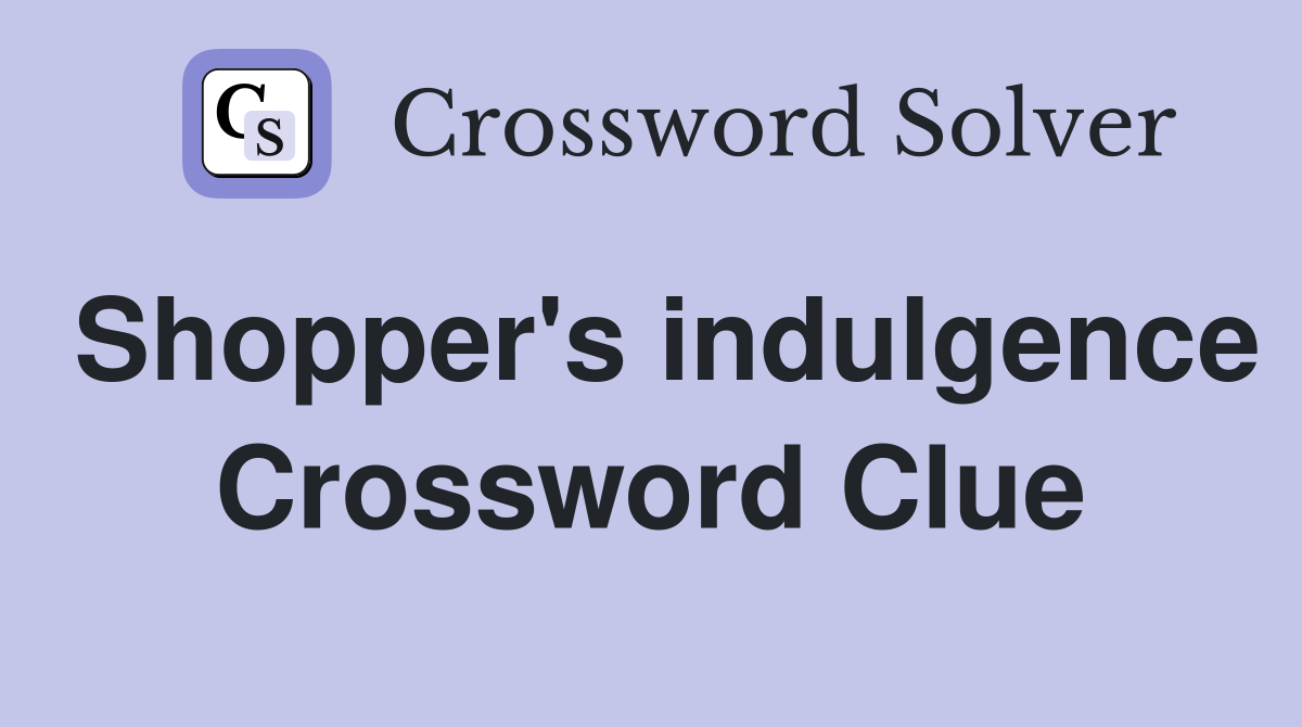 Shopper's indulgence Crossword Clue