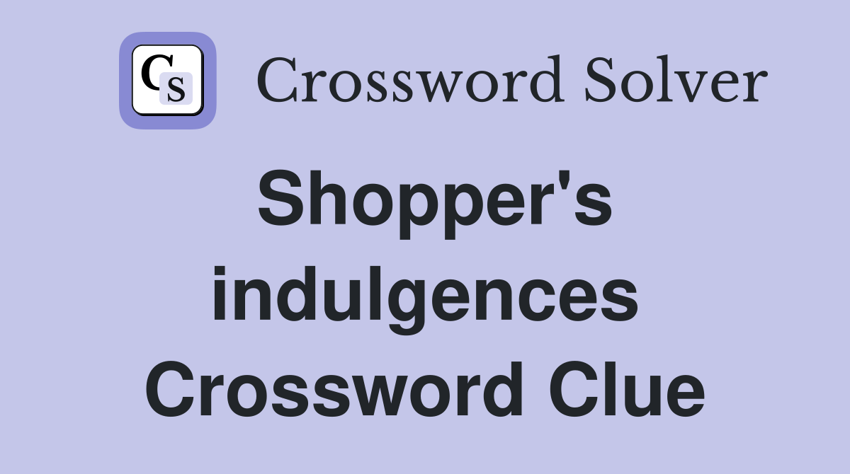 Shopper's indulgences Crossword Clue