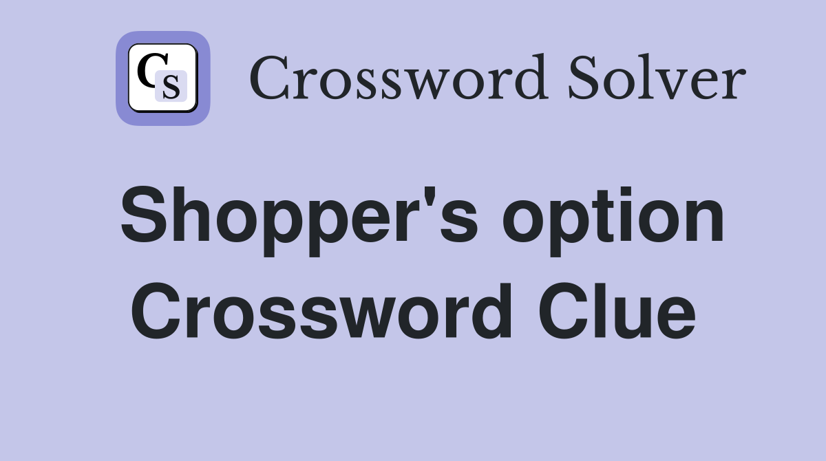 Shopper's option Crossword Clue