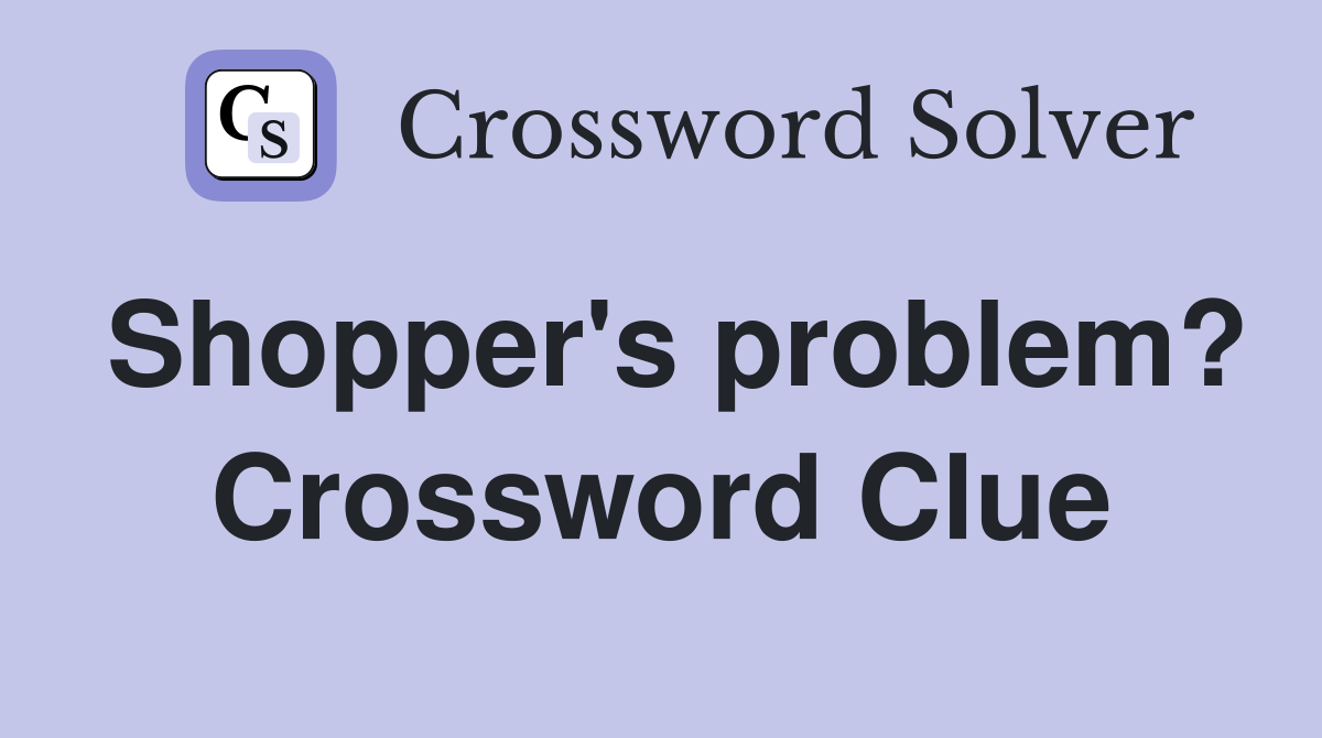 Shopper's problem? Crossword Clue