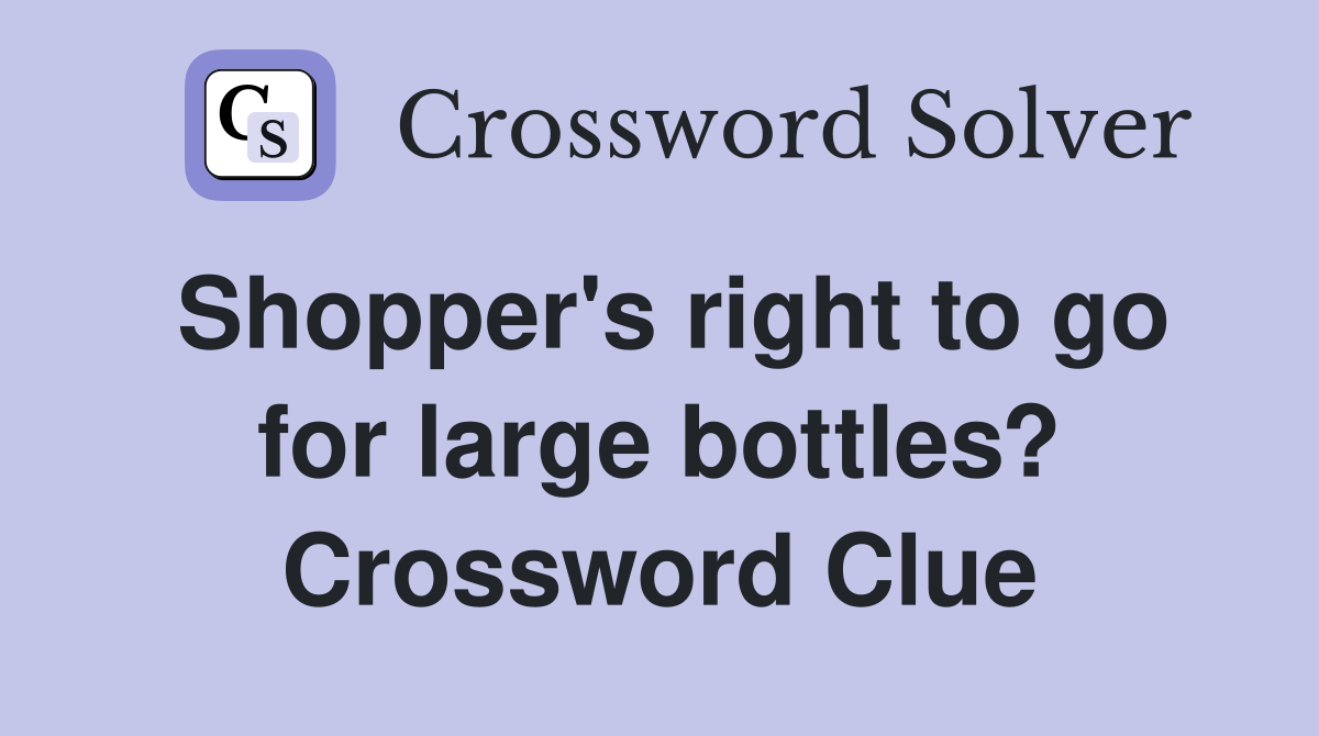 Shopper's right to go for large bottles? Crossword Clue