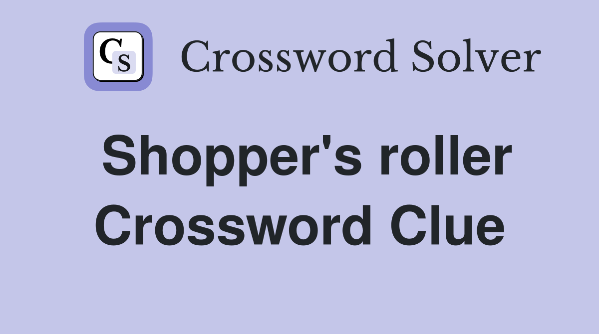 Shopper's roller Crossword Clue