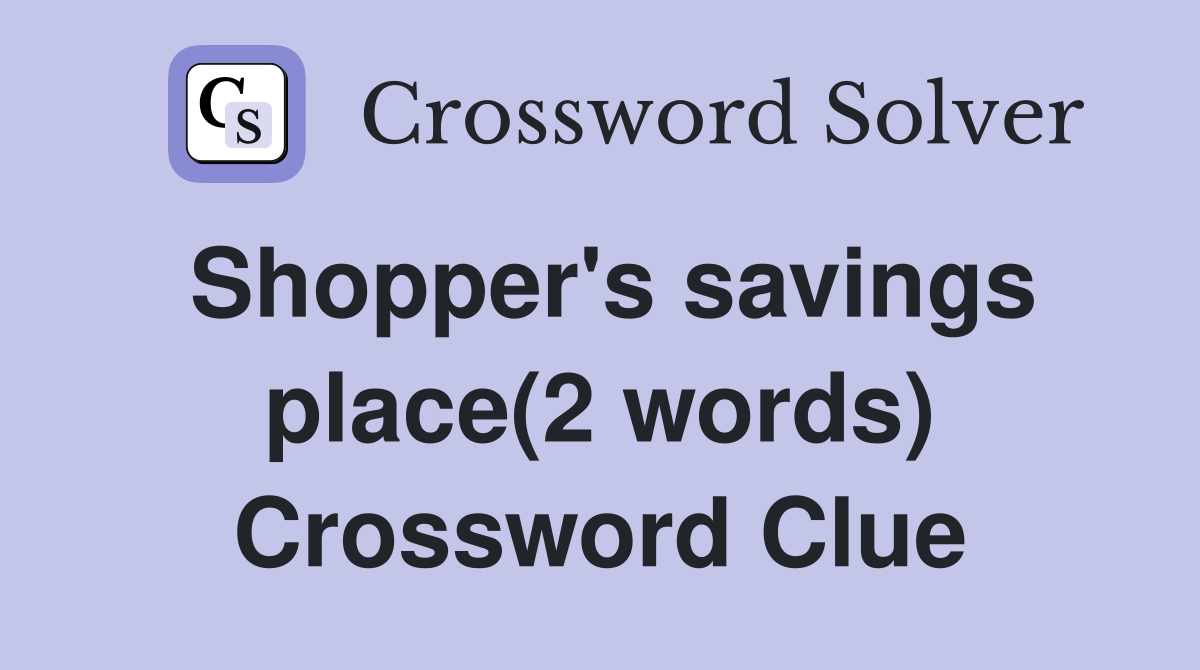 Shopper's savings place(2 words) Crossword Clue