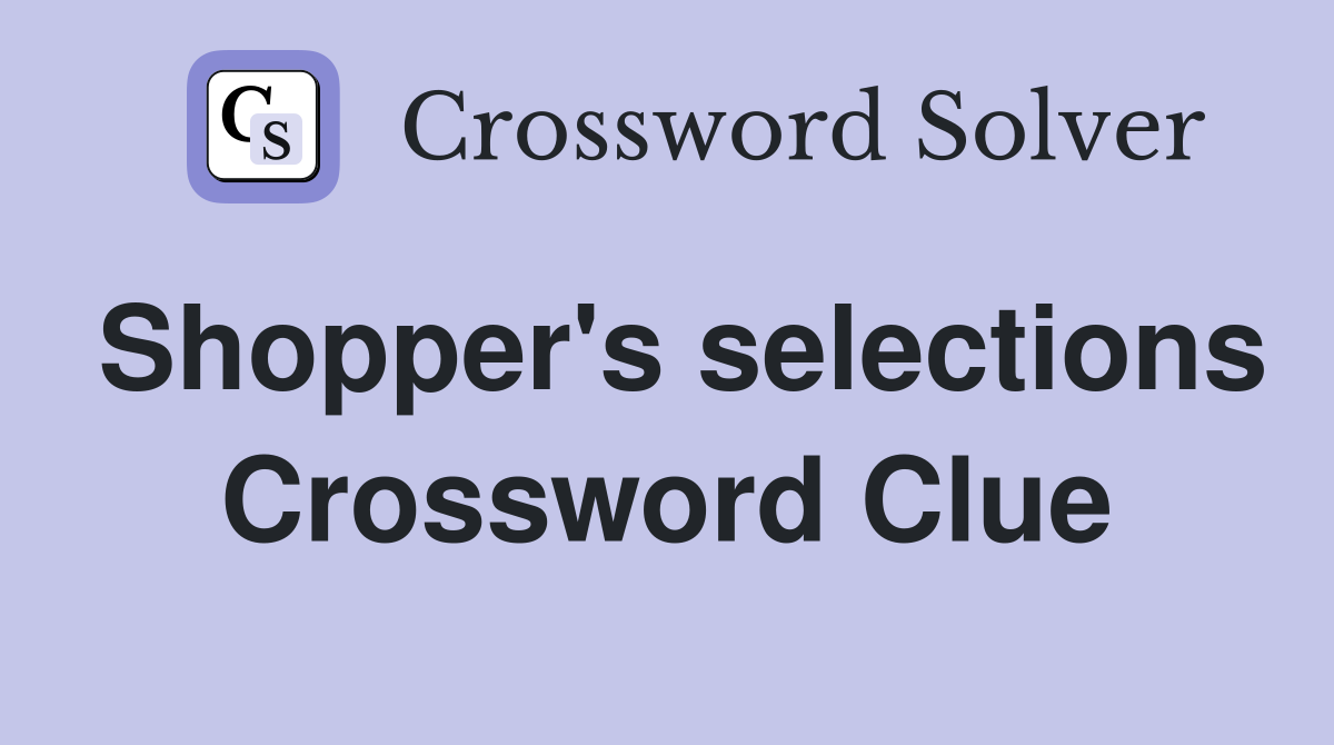 Shopper's selections Crossword Clue