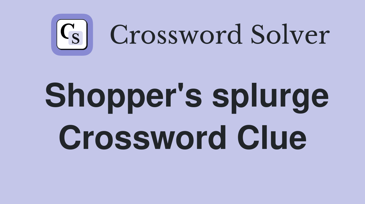 Shopper's splurge Crossword Clue