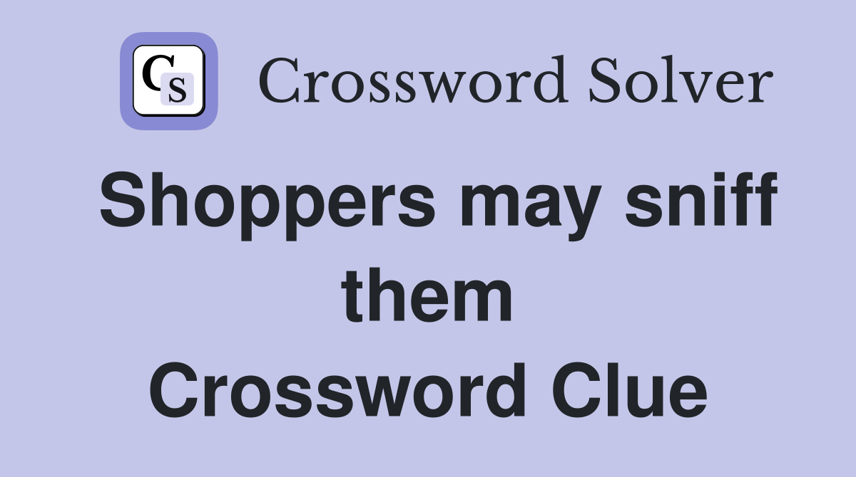 Shoppers may sniff them Crossword Clue
