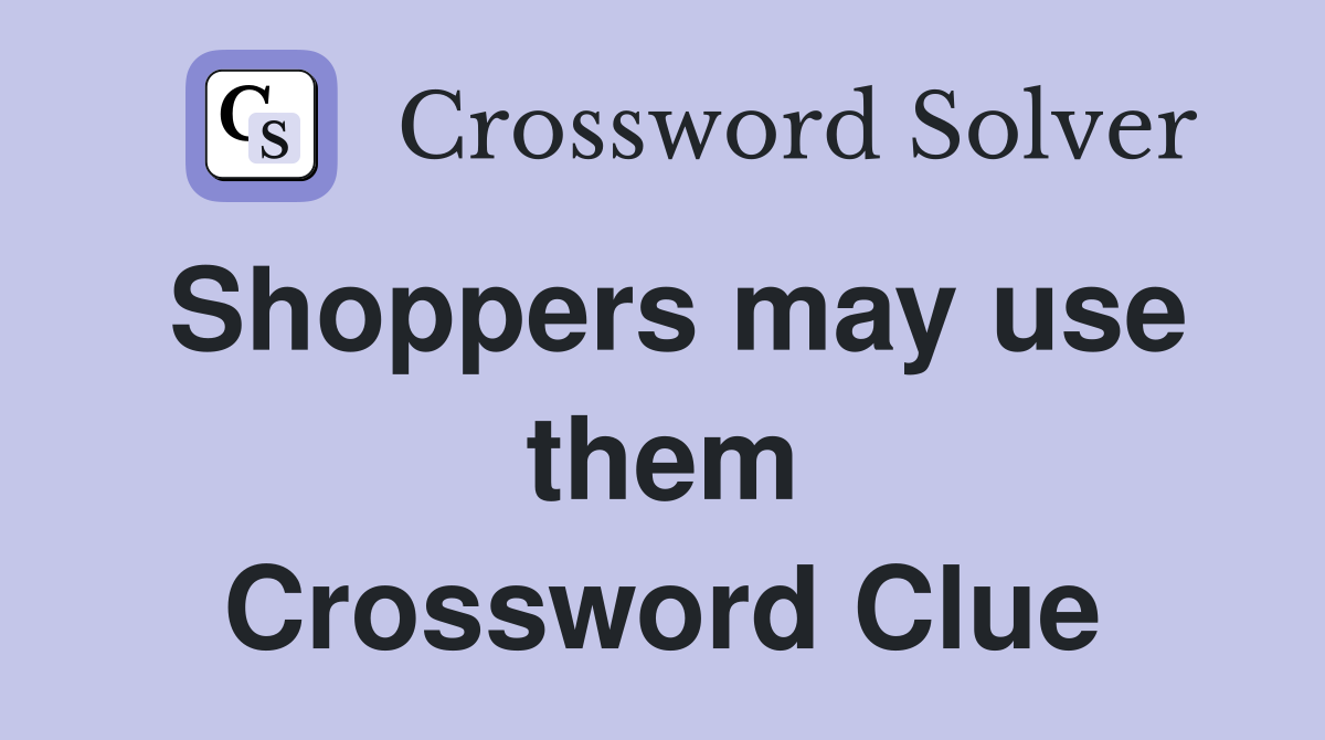Shoppers may use them Crossword Clue