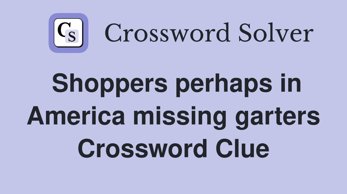Shoppers perhaps in America missing garters Crossword Clue