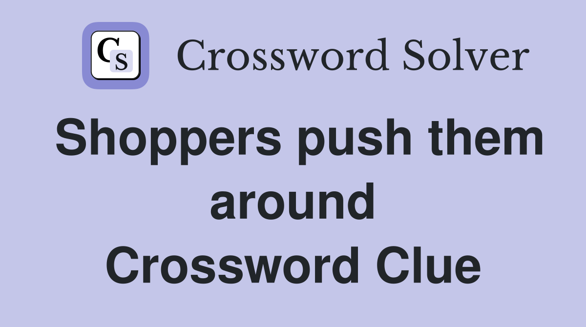 Shoppers push them around Crossword Clue